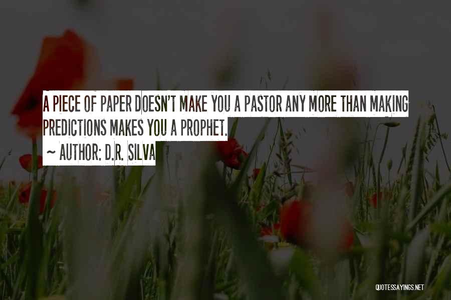 D.R. Silva Quotes: A Piece Of Paper Doesn't Make You A Pastor Any More Than Making Predictions Makes You A Prophet.
