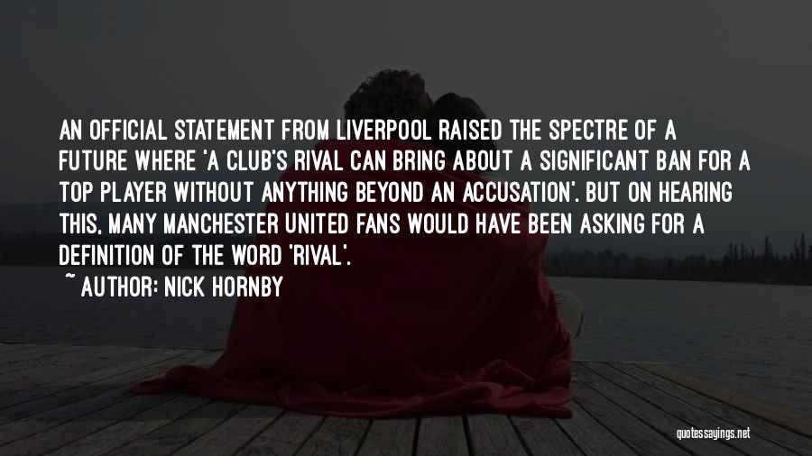 Nick Hornby Quotes: An Official Statement From Liverpool Raised The Spectre Of A Future Where 'a Club's Rival Can Bring About A Significant