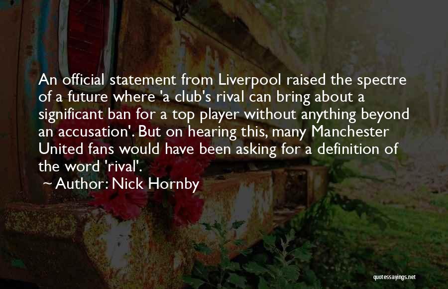 Nick Hornby Quotes: An Official Statement From Liverpool Raised The Spectre Of A Future Where 'a Club's Rival Can Bring About A Significant