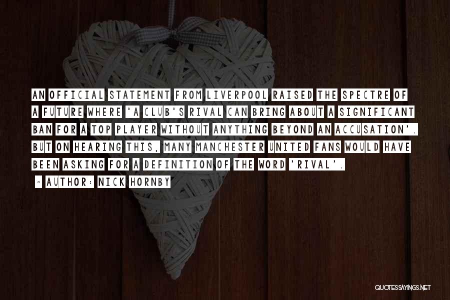 Nick Hornby Quotes: An Official Statement From Liverpool Raised The Spectre Of A Future Where 'a Club's Rival Can Bring About A Significant
