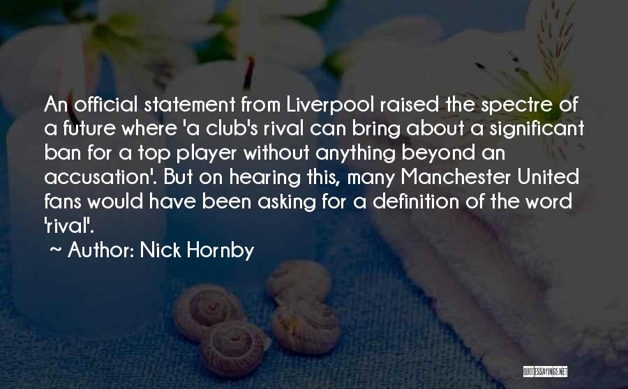 Nick Hornby Quotes: An Official Statement From Liverpool Raised The Spectre Of A Future Where 'a Club's Rival Can Bring About A Significant