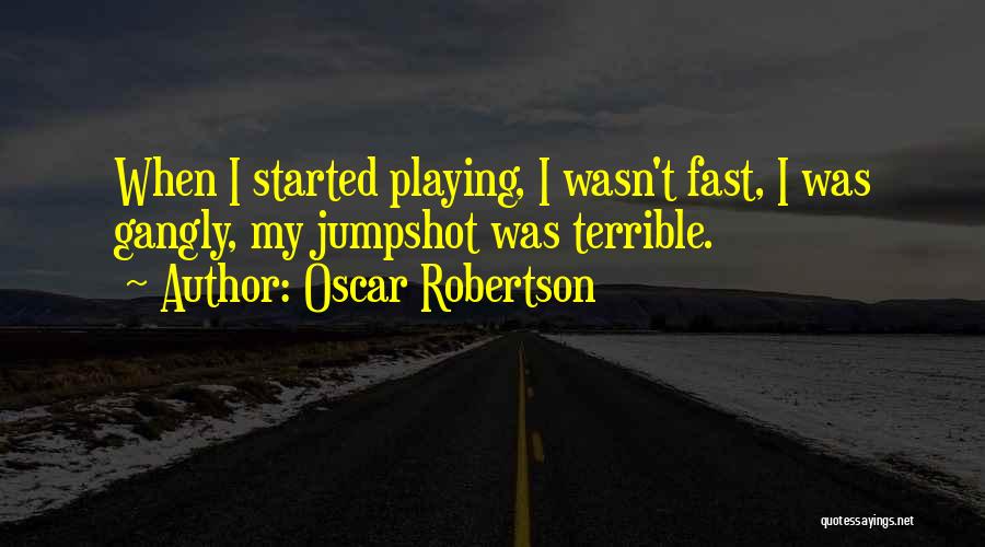 Oscar Robertson Quotes: When I Started Playing, I Wasn't Fast, I Was Gangly, My Jumpshot Was Terrible.