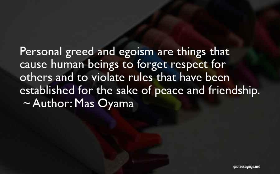 Mas Oyama Quotes: Personal Greed And Egoism Are Things That Cause Human Beings To Forget Respect For Others And To Violate Rules That