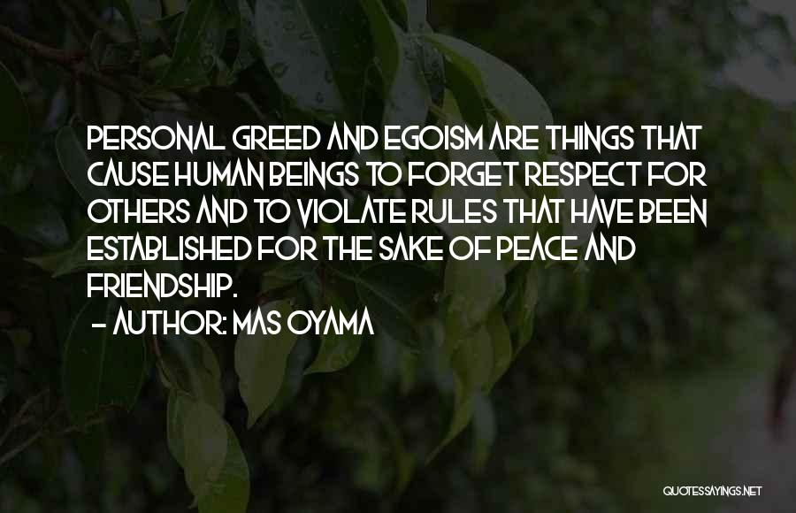 Mas Oyama Quotes: Personal Greed And Egoism Are Things That Cause Human Beings To Forget Respect For Others And To Violate Rules That