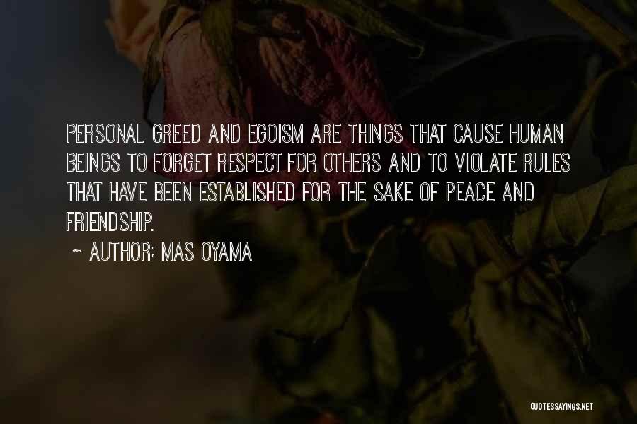 Mas Oyama Quotes: Personal Greed And Egoism Are Things That Cause Human Beings To Forget Respect For Others And To Violate Rules That