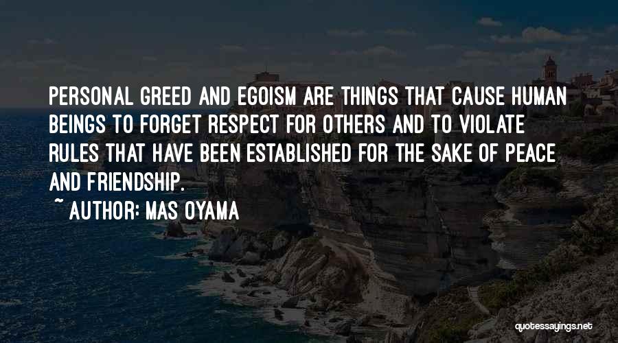 Mas Oyama Quotes: Personal Greed And Egoism Are Things That Cause Human Beings To Forget Respect For Others And To Violate Rules That