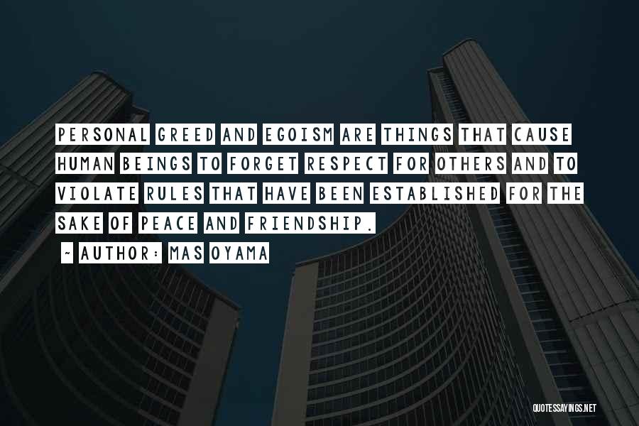 Mas Oyama Quotes: Personal Greed And Egoism Are Things That Cause Human Beings To Forget Respect For Others And To Violate Rules That
