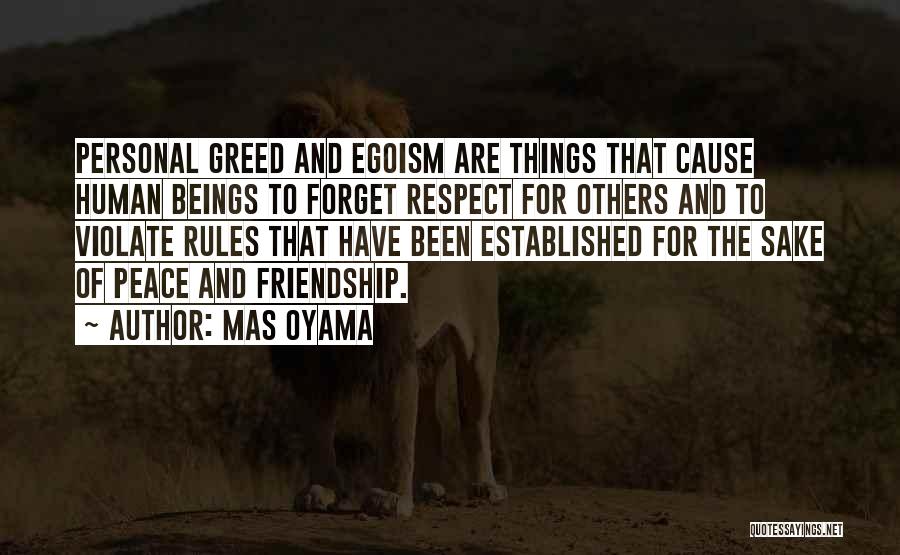 Mas Oyama Quotes: Personal Greed And Egoism Are Things That Cause Human Beings To Forget Respect For Others And To Violate Rules That