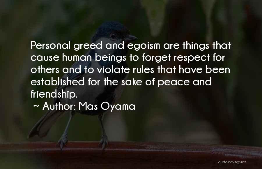 Mas Oyama Quotes: Personal Greed And Egoism Are Things That Cause Human Beings To Forget Respect For Others And To Violate Rules That