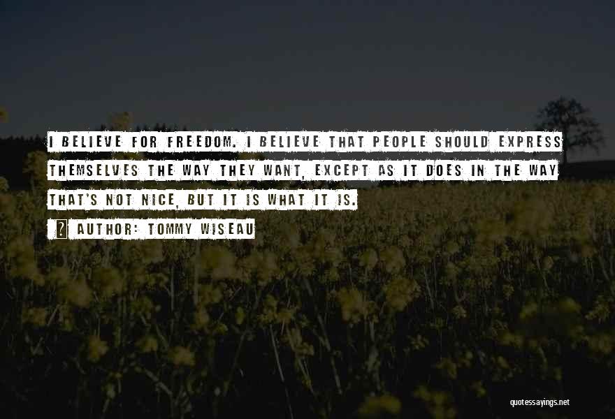 Tommy Wiseau Quotes: I Believe For Freedom. I Believe That People Should Express Themselves The Way They Want, Except As It Does In