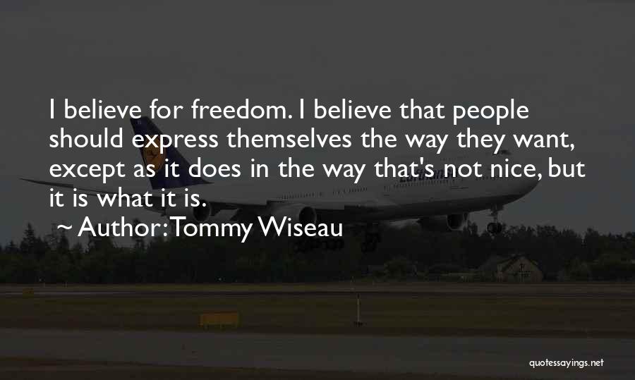 Tommy Wiseau Quotes: I Believe For Freedom. I Believe That People Should Express Themselves The Way They Want, Except As It Does In