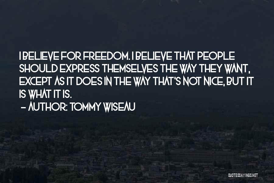 Tommy Wiseau Quotes: I Believe For Freedom. I Believe That People Should Express Themselves The Way They Want, Except As It Does In