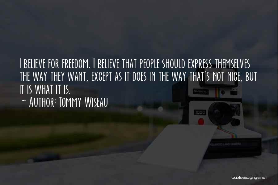 Tommy Wiseau Quotes: I Believe For Freedom. I Believe That People Should Express Themselves The Way They Want, Except As It Does In