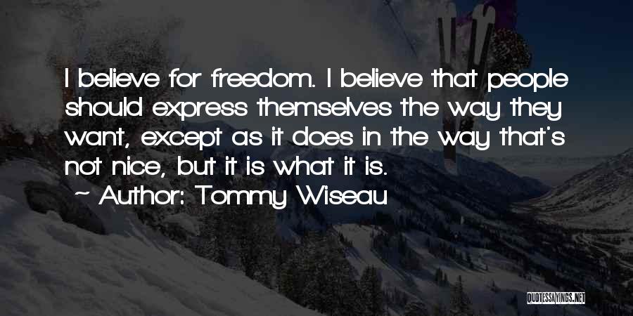 Tommy Wiseau Quotes: I Believe For Freedom. I Believe That People Should Express Themselves The Way They Want, Except As It Does In