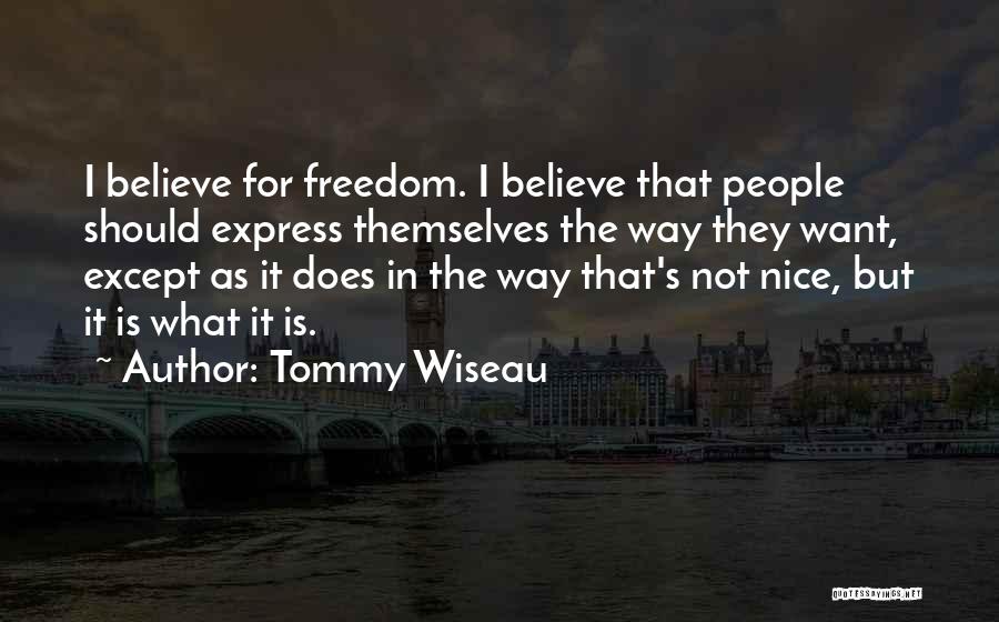 Tommy Wiseau Quotes: I Believe For Freedom. I Believe That People Should Express Themselves The Way They Want, Except As It Does In