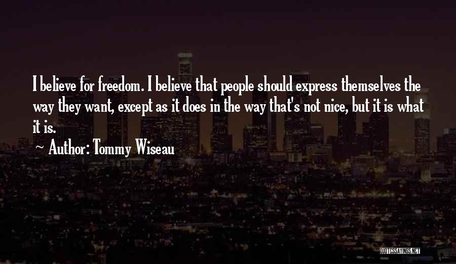 Tommy Wiseau Quotes: I Believe For Freedom. I Believe That People Should Express Themselves The Way They Want, Except As It Does In