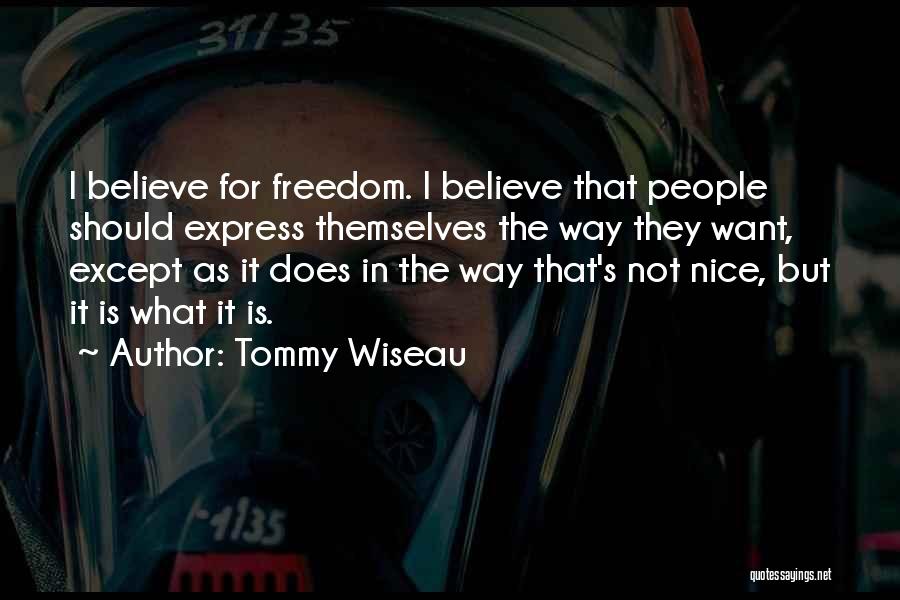 Tommy Wiseau Quotes: I Believe For Freedom. I Believe That People Should Express Themselves The Way They Want, Except As It Does In