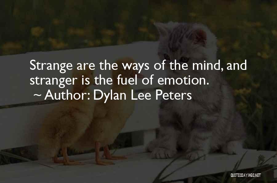 Dylan Lee Peters Quotes: Strange Are The Ways Of The Mind, And Stranger Is The Fuel Of Emotion.