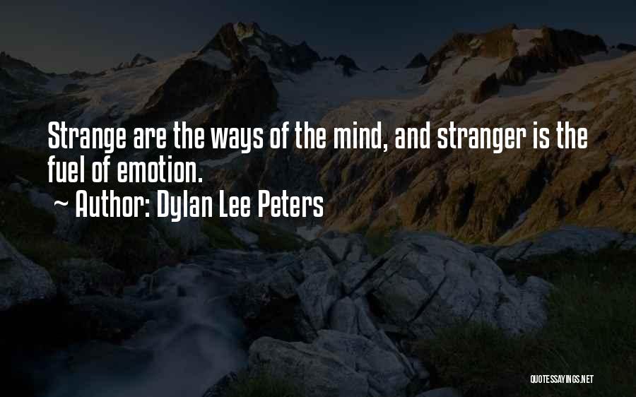 Dylan Lee Peters Quotes: Strange Are The Ways Of The Mind, And Stranger Is The Fuel Of Emotion.