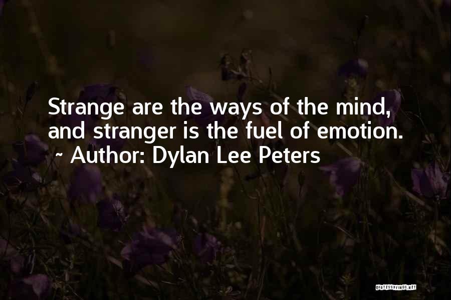 Dylan Lee Peters Quotes: Strange Are The Ways Of The Mind, And Stranger Is The Fuel Of Emotion.