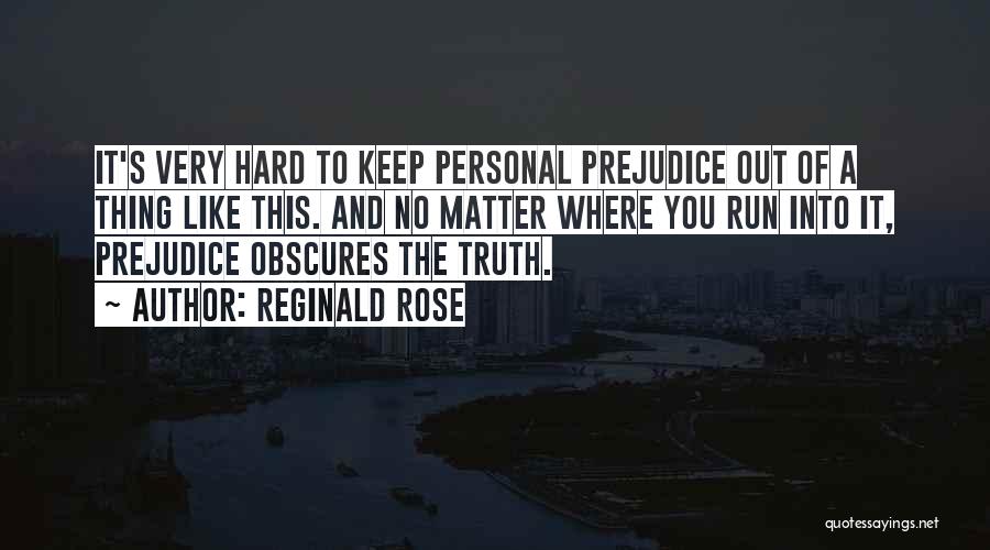 Reginald Rose Quotes: It's Very Hard To Keep Personal Prejudice Out Of A Thing Like This. And No Matter Where You Run Into