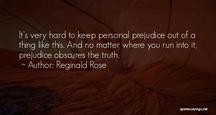 Reginald Rose Quotes: It's Very Hard To Keep Personal Prejudice Out Of A Thing Like This. And No Matter Where You Run Into