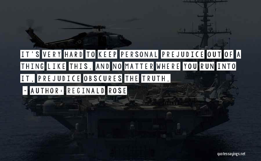 Reginald Rose Quotes: It's Very Hard To Keep Personal Prejudice Out Of A Thing Like This. And No Matter Where You Run Into