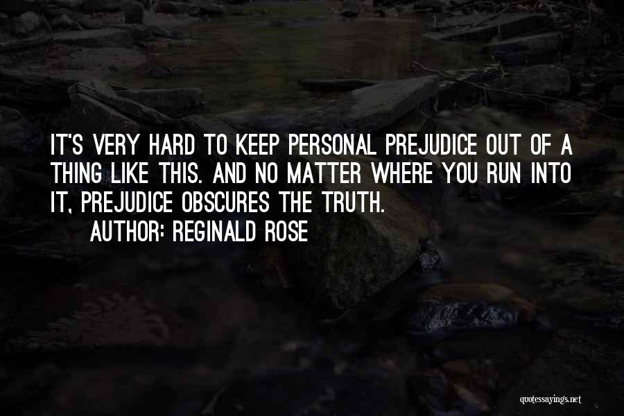 Reginald Rose Quotes: It's Very Hard To Keep Personal Prejudice Out Of A Thing Like This. And No Matter Where You Run Into