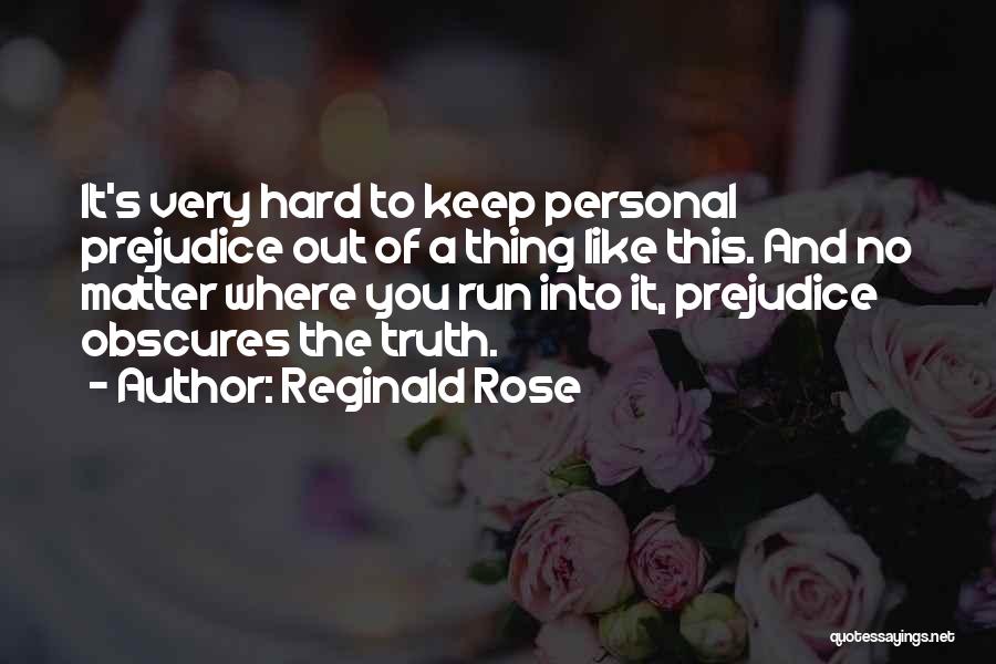 Reginald Rose Quotes: It's Very Hard To Keep Personal Prejudice Out Of A Thing Like This. And No Matter Where You Run Into