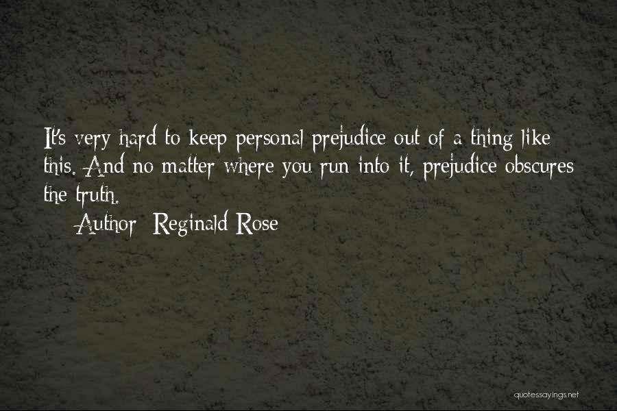 Reginald Rose Quotes: It's Very Hard To Keep Personal Prejudice Out Of A Thing Like This. And No Matter Where You Run Into