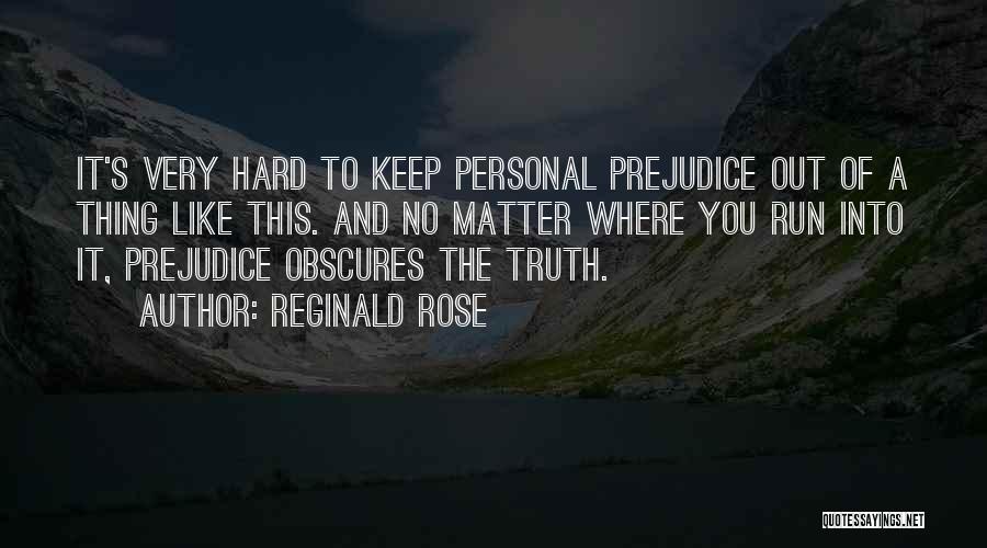 Reginald Rose Quotes: It's Very Hard To Keep Personal Prejudice Out Of A Thing Like This. And No Matter Where You Run Into