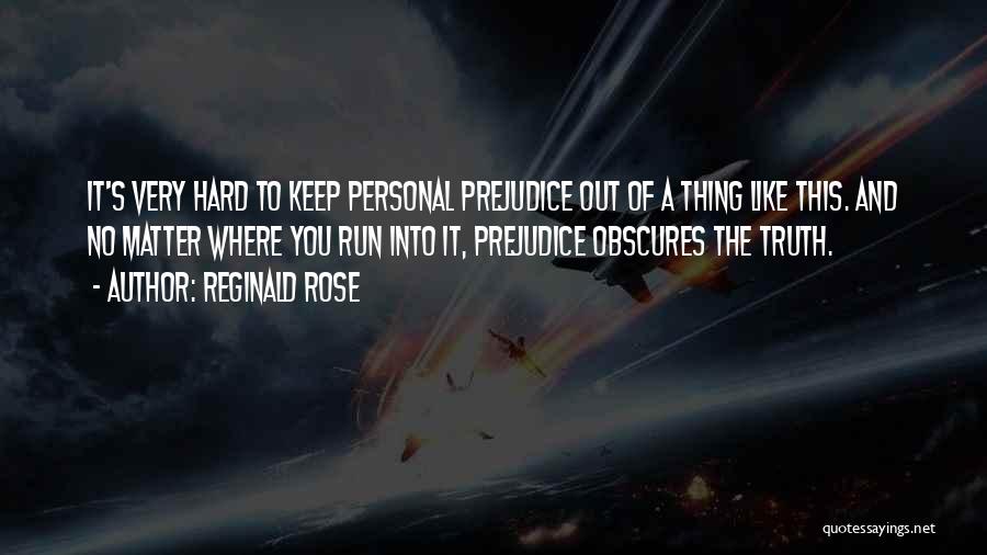 Reginald Rose Quotes: It's Very Hard To Keep Personal Prejudice Out Of A Thing Like This. And No Matter Where You Run Into