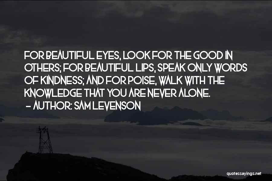 Sam Levenson Quotes: For Beautiful Eyes, Look For The Good In Others; For Beautiful Lips, Speak Only Words Of Kindness; And For Poise,