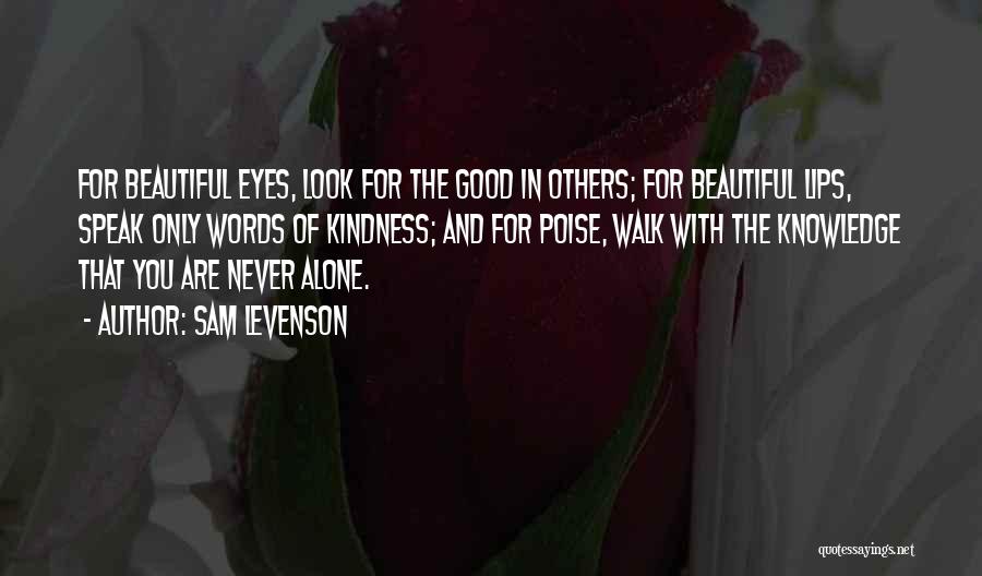 Sam Levenson Quotes: For Beautiful Eyes, Look For The Good In Others; For Beautiful Lips, Speak Only Words Of Kindness; And For Poise,