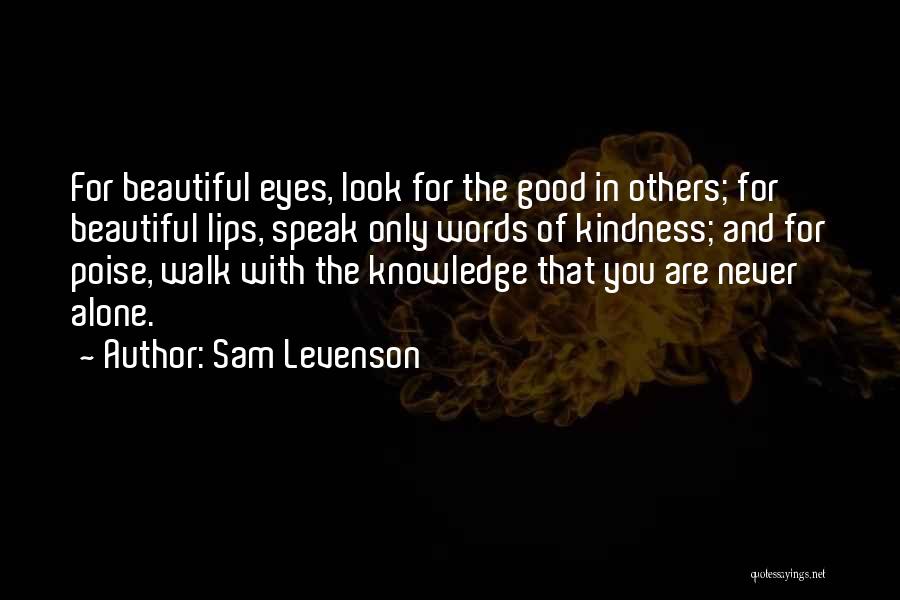 Sam Levenson Quotes: For Beautiful Eyes, Look For The Good In Others; For Beautiful Lips, Speak Only Words Of Kindness; And For Poise,