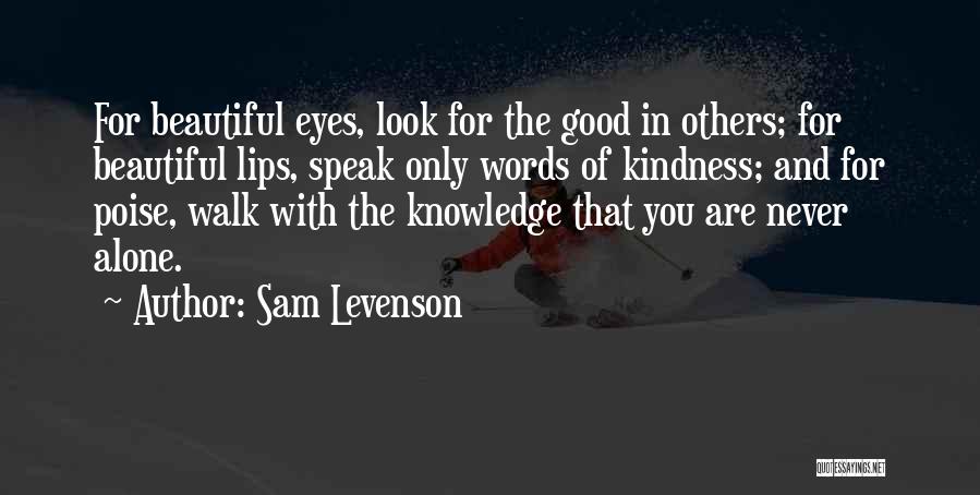 Sam Levenson Quotes: For Beautiful Eyes, Look For The Good In Others; For Beautiful Lips, Speak Only Words Of Kindness; And For Poise,