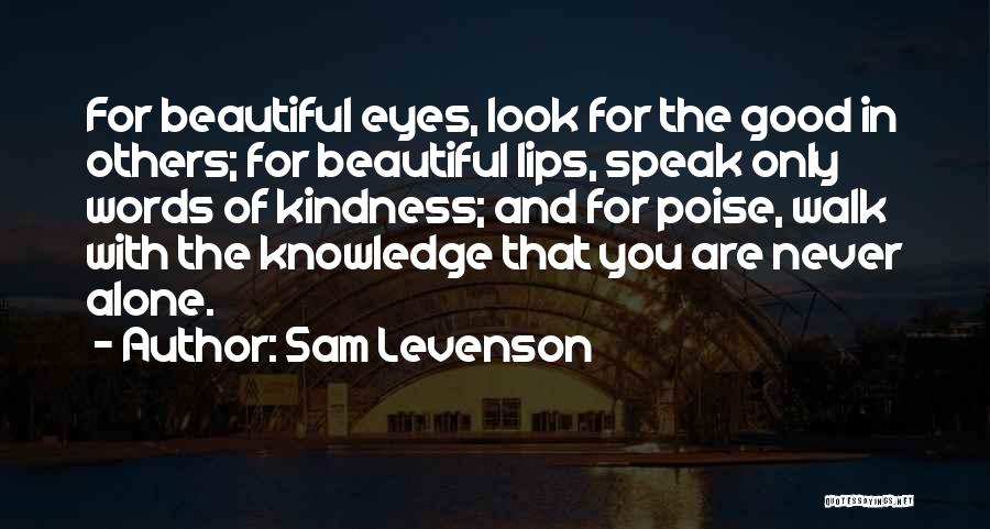 Sam Levenson Quotes: For Beautiful Eyes, Look For The Good In Others; For Beautiful Lips, Speak Only Words Of Kindness; And For Poise,