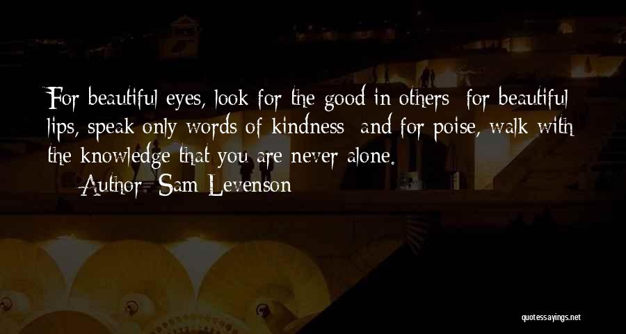 Sam Levenson Quotes: For Beautiful Eyes, Look For The Good In Others; For Beautiful Lips, Speak Only Words Of Kindness; And For Poise,