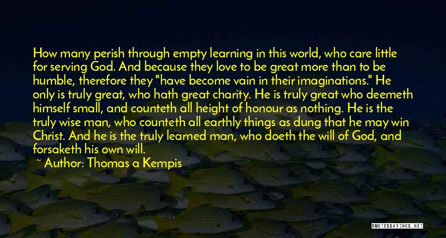 Thomas A Kempis Quotes: How Many Perish Through Empty Learning In This World, Who Care Little For Serving God. And Because They Love To