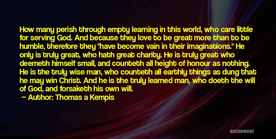 Thomas A Kempis Quotes: How Many Perish Through Empty Learning In This World, Who Care Little For Serving God. And Because They Love To