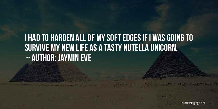 Jaymin Eve Quotes: I Had To Harden All Of My Soft Edges If I Was Going To Survive My New Life As A