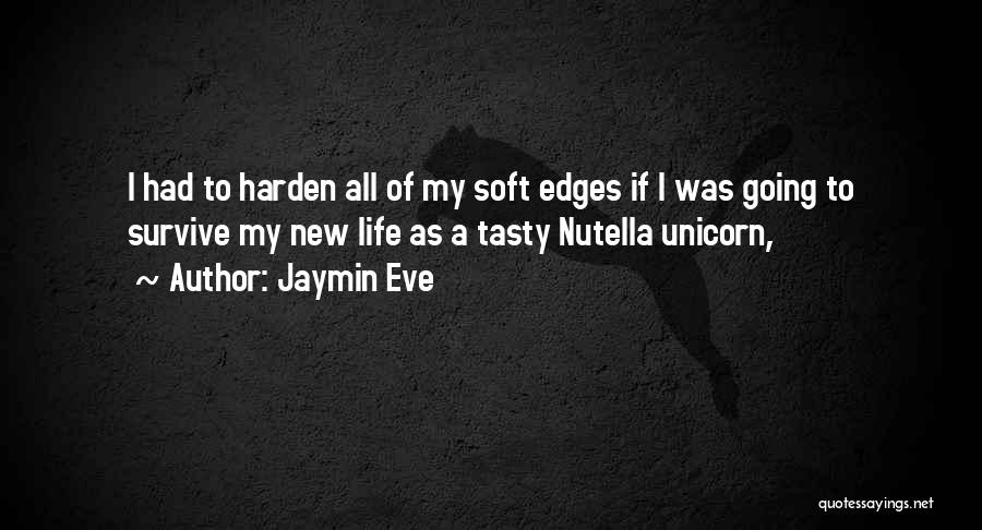 Jaymin Eve Quotes: I Had To Harden All Of My Soft Edges If I Was Going To Survive My New Life As A