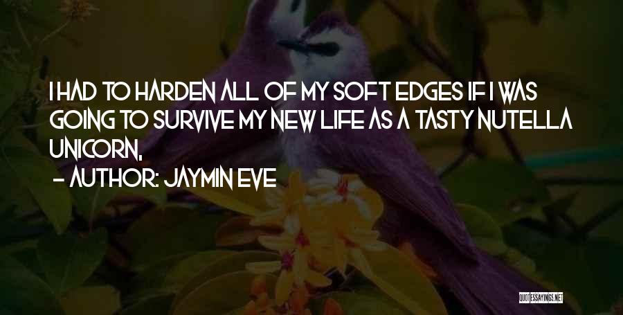 Jaymin Eve Quotes: I Had To Harden All Of My Soft Edges If I Was Going To Survive My New Life As A