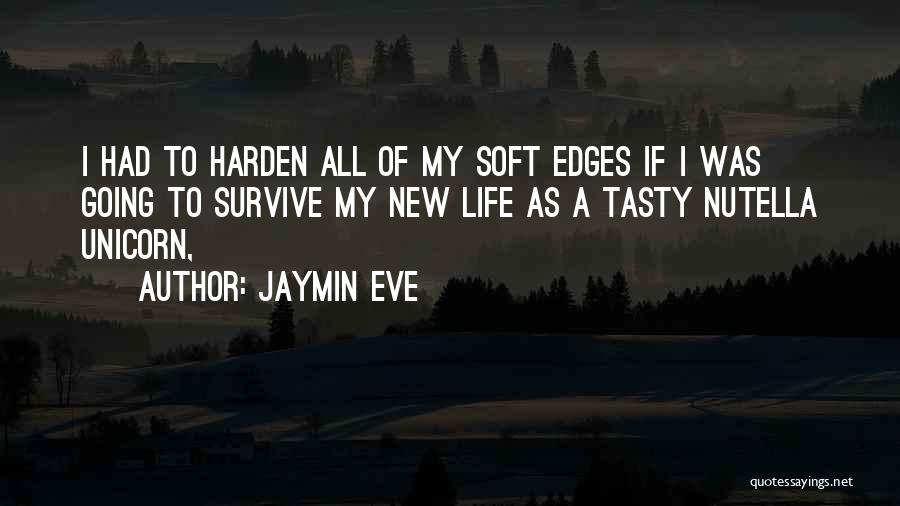 Jaymin Eve Quotes: I Had To Harden All Of My Soft Edges If I Was Going To Survive My New Life As A