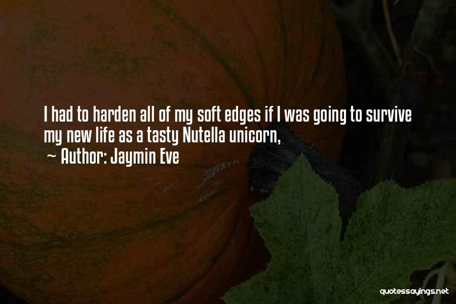 Jaymin Eve Quotes: I Had To Harden All Of My Soft Edges If I Was Going To Survive My New Life As A