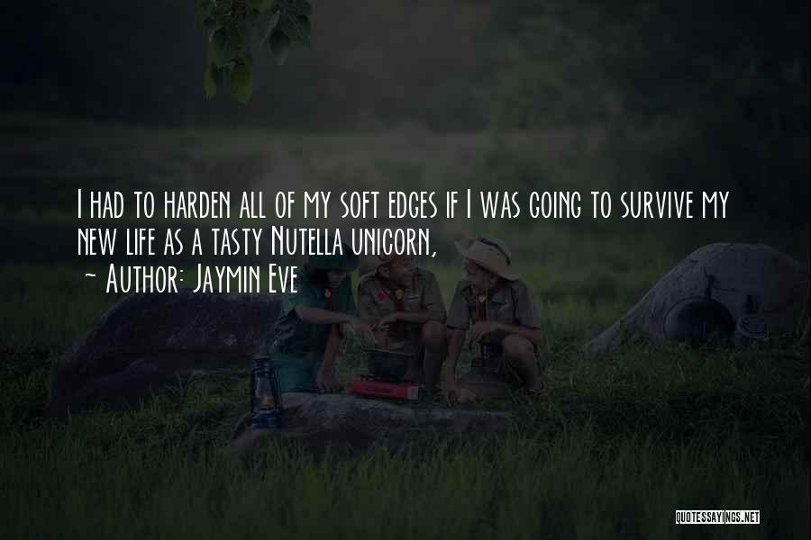 Jaymin Eve Quotes: I Had To Harden All Of My Soft Edges If I Was Going To Survive My New Life As A