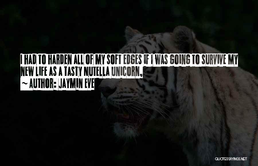 Jaymin Eve Quotes: I Had To Harden All Of My Soft Edges If I Was Going To Survive My New Life As A