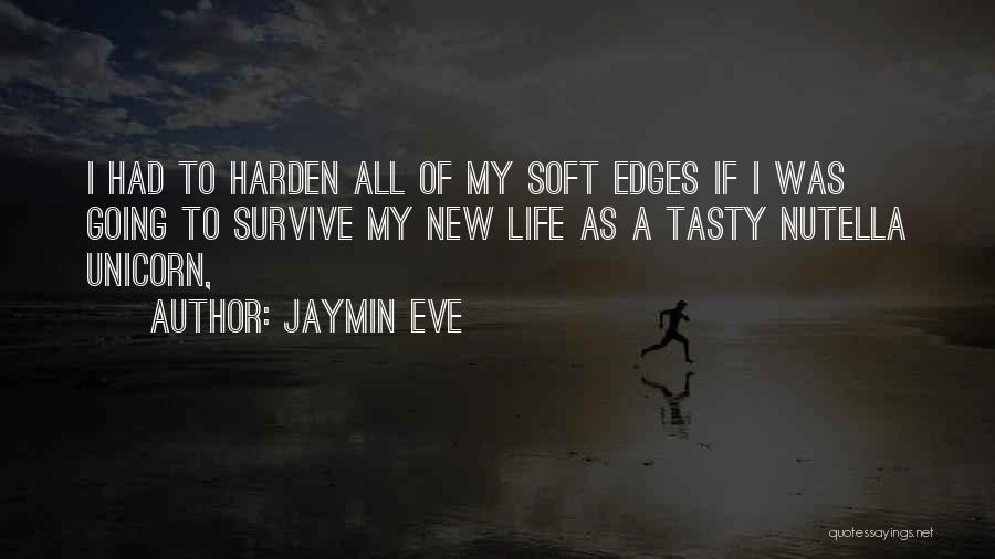 Jaymin Eve Quotes: I Had To Harden All Of My Soft Edges If I Was Going To Survive My New Life As A