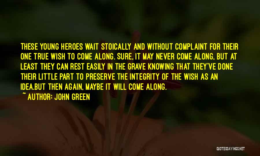 John Green Quotes: These Young Heroes Wait Stoically And Without Complaint For Their One True Wish To Come Along. Sure, It May Never