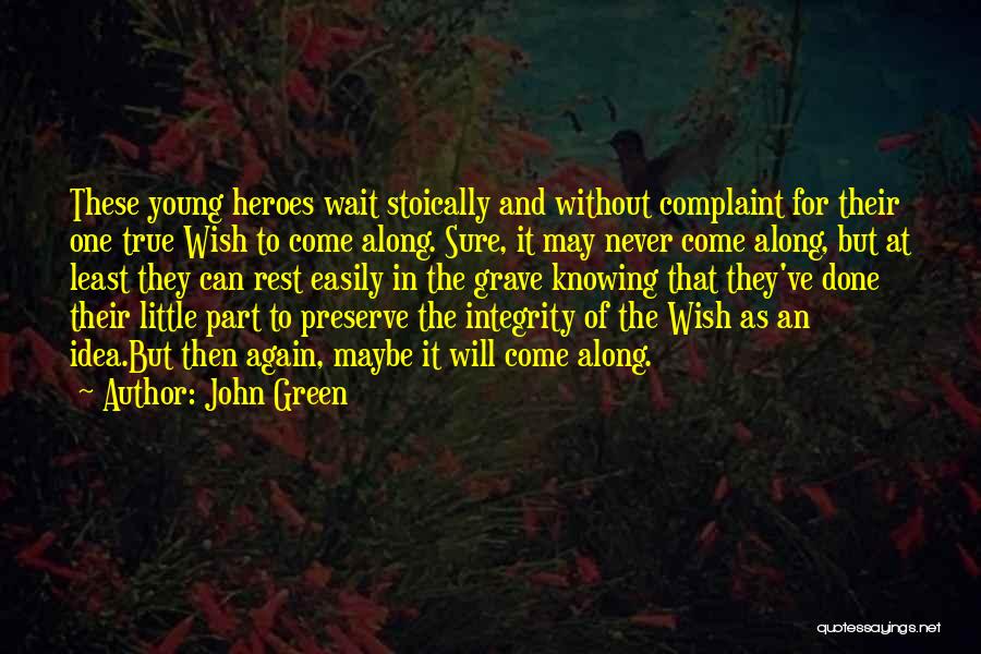 John Green Quotes: These Young Heroes Wait Stoically And Without Complaint For Their One True Wish To Come Along. Sure, It May Never